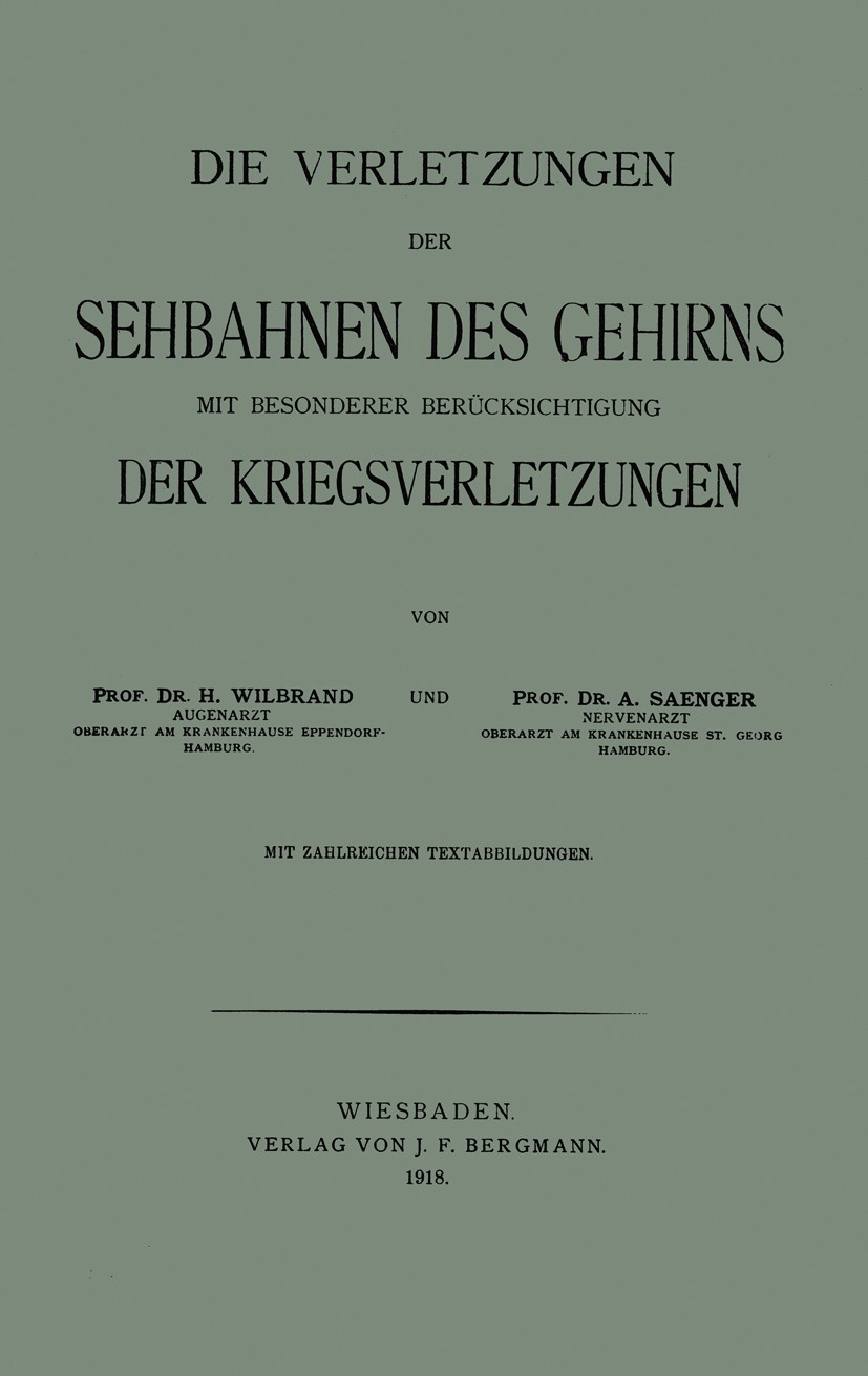 Titlebook: Die Verletzungen der Sehbahnen des Gehirns mit Besonderer Berücksichtigung der Kriegsverletzungen; H. Wilbrand,A. Saenger Book 1918 Spring Titlebook: Die Verletzungen der Sehbahnen des Gehirns mit Besonderer Berücksichtigung der Kriegsverletzungen; H. Wilbrand,A. Saenger Book 1918 Spring