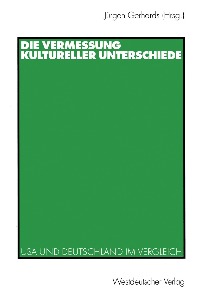 Titlebook: Die Vermessung kultureller Unterschiede; USA und Deutschland Jürgen Gerhards Book 2000 Springer Fachmedien Wiesbaden 2000 Familie.Geschlec Titlebook: Die Vermessung kultureller Unterschiede; USA und Deutschland Jürgen Gerhards Book 2000 Springer Fachmedien Wiesbaden 2000 Familie.Geschlec