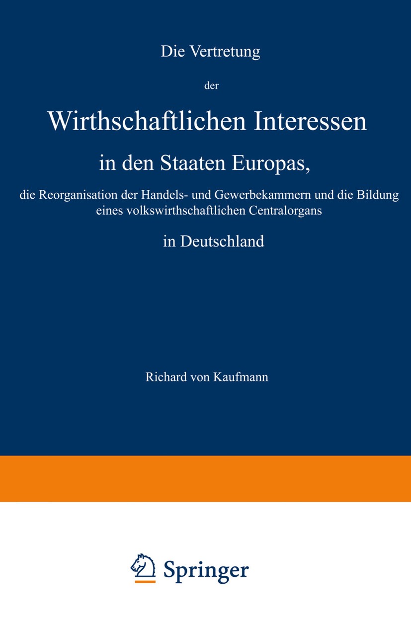 Titlebook: Die Vertretung der Wirthschaftlichen Interessen in den Staaten Europas, die Reorganisation der Hande; Richard Kaufmann Book 1879 Springer- Titlebook: Die Vertretung der Wirthschaftlichen Interessen in den Staaten Europas, die Reorganisation der Hande; Richard Kaufmann Book 1879 Springer-
