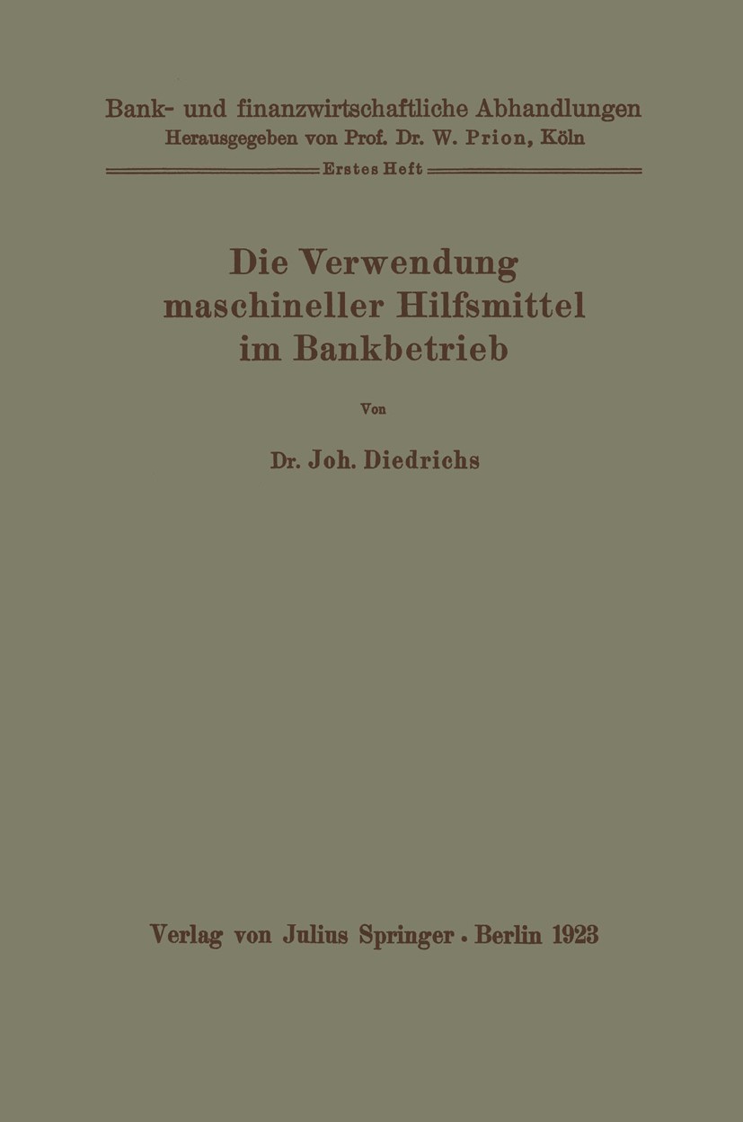Titlebook: Die Verwendung maschineller Hilfsmittel im Bankbetrieb; Joh. Diedrichs Book 1923 Springer-Verlag Berlin Heidelberg 1923 Betriebswirtschaft Titlebook: Die Verwendung maschineller Hilfsmittel im Bankbetrieb; Joh. Diedrichs Book 1923 Springer-Verlag Berlin Heidelberg 1923 Betriebswirtschaft