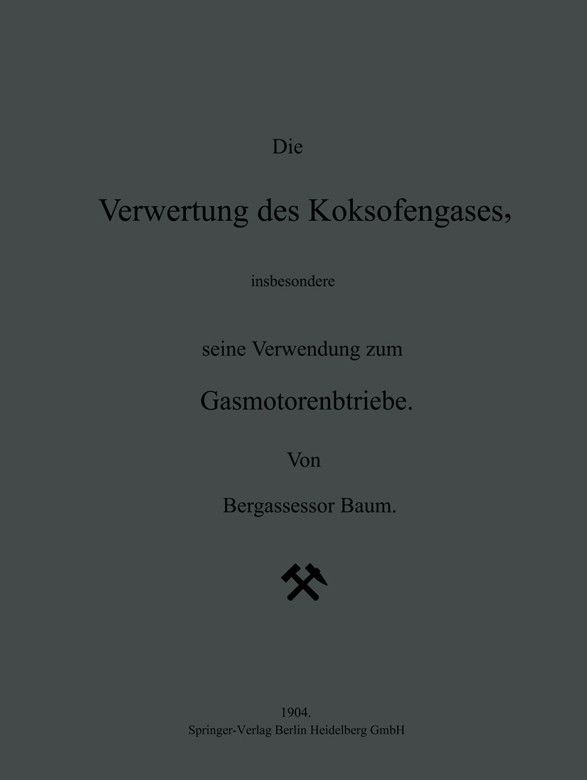Titlebook: Die Verwertung des Koksofengases, insbesondere seine Verwendung zum Gasmotorenbetriebe; Bergassessor Baum Book 1904 Springer-Verlag Berlin Titlebook: Die Verwertung des Koksofengases, insbesondere seine Verwendung zum Gasmotorenbetriebe; Bergassessor Baum Book 1904 Springer-Verlag Berlin