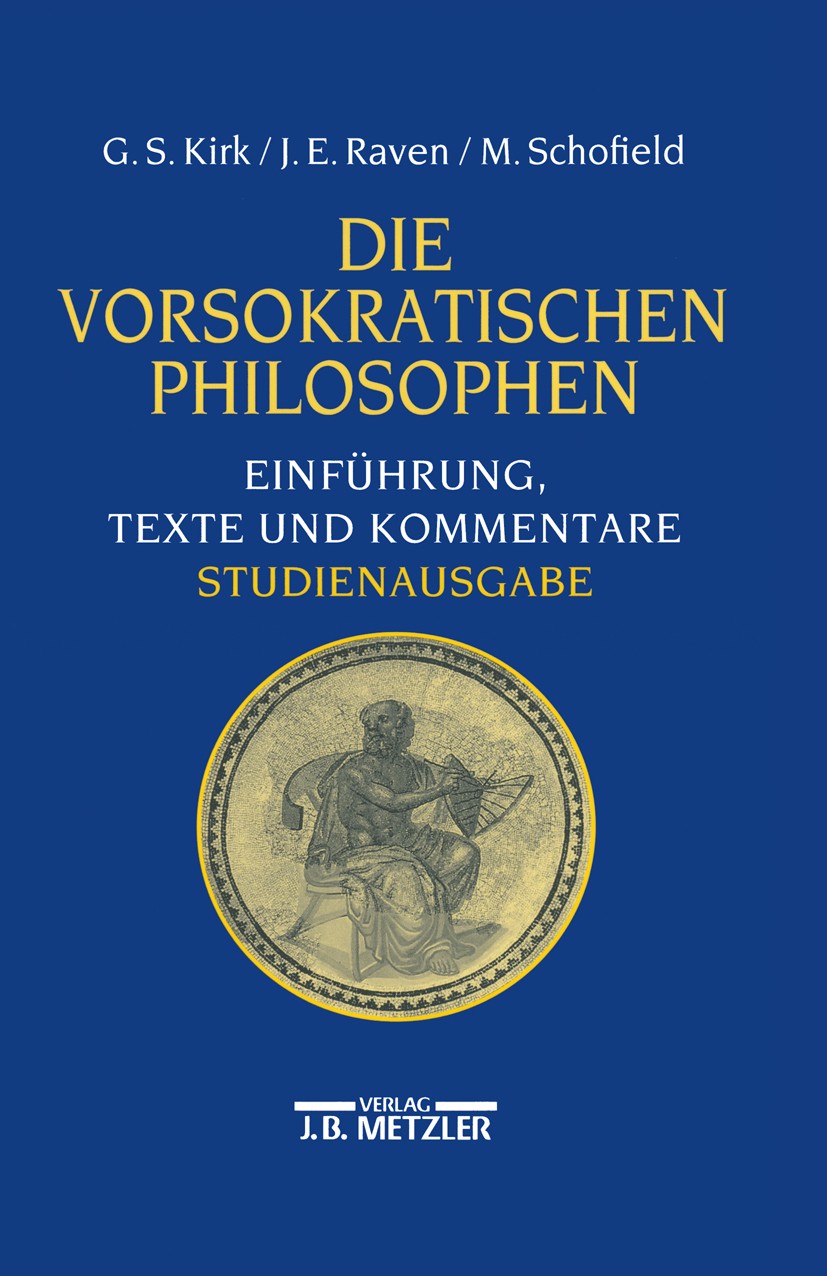 Titlebook: Die vorsokratischen Philosophen; Einführung, Texte un Geoffrey S. Kirk,John E. Raven,Malcolm Schofield Textbook 20011st edition Springer-Ve Titlebook: Die vorsokratischen Philosophen; Einführung, Texte un Geoffrey S. Kirk,John E. Raven,Malcolm Schofield Textbook 20011st edition Springer-Ve