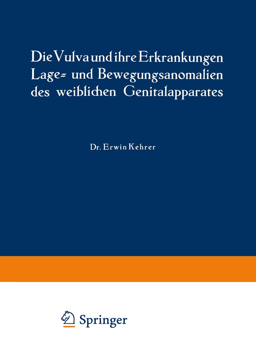 Titlebook: Die Vulva und ihre Erkrankungen, Lage- und Bewegungsanomalien des weiblichen Genitalapparates; Erwin Kehrer (Geheimrat, Professor, Direkto Titlebook: Die Vulva und ihre Erkrankungen, Lage- und Bewegungsanomalien des weiblichen Genitalapparates; Erwin Kehrer (Geheimrat, Professor, Direkto