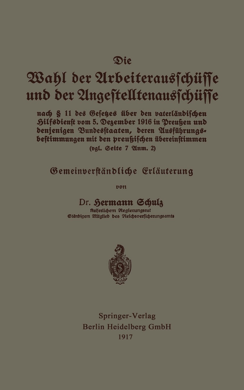 Titlebook: Die Wahl der Arbeiterausschüsse und der Angestelltenausschüsse nach § 11 des Gesetzes über den vater; Gemeinverständliche Hermann Schulz B Titlebook: Die Wahl der Arbeiterausschüsse und der Angestelltenausschüsse nach § 11 des Gesetzes über den vater; Gemeinverständliche Hermann Schulz B