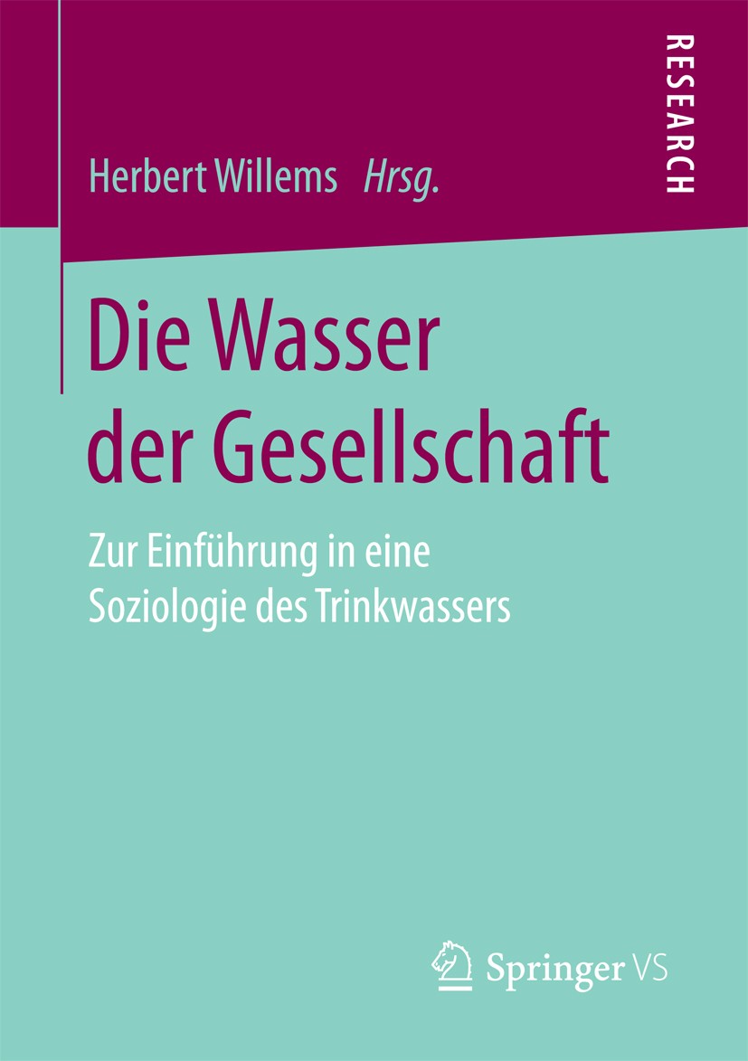 Titlebook: Die Wasser der Gesellschaft; Zur Einführung in ei Herbert Willems Book 2017 Springer Fachmedien Wiesbaden GmbH 2017 Wasserversorgung und Wa Titlebook: Die Wasser der Gesellschaft; Zur Einführung in ei Herbert Willems Book 2017 Springer Fachmedien Wiesbaden GmbH 2017 Wasserversorgung und Wa