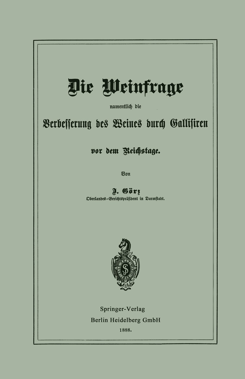 Titlebook: Die Weinfrage, namentlich die Verbesserung des Weines durch Gallisiren, vor dem Reichstage; J. Görz Book 1888 Springer-Verlag Berlin Heide Titlebook: Die Weinfrage, namentlich die Verbesserung des Weines durch Gallisiren, vor dem Reichstage; J. Görz Book 1888 Springer-Verlag Berlin Heide