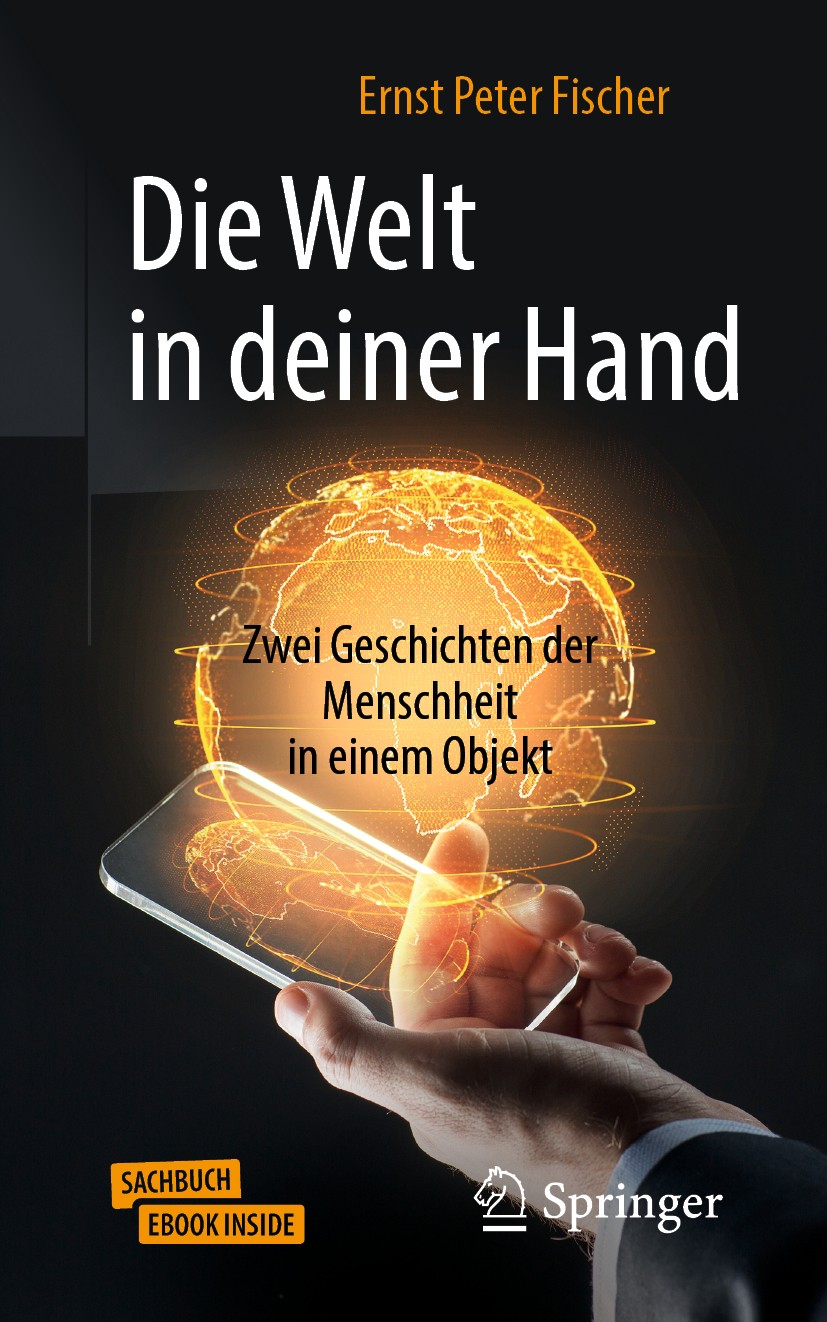 Titlebook: Die Welt in deiner Hand; Zwei Geschichten der Ernst Peter Fischer Book 2020 Springer-Verlag GmbH Deutschland, ein Teil von Springer Nature Titlebook: Die Welt in deiner Hand; Zwei Geschichten der Ernst Peter Fischer Book 2020 Springer-Verlag GmbH Deutschland, ein Teil von Springer Nature