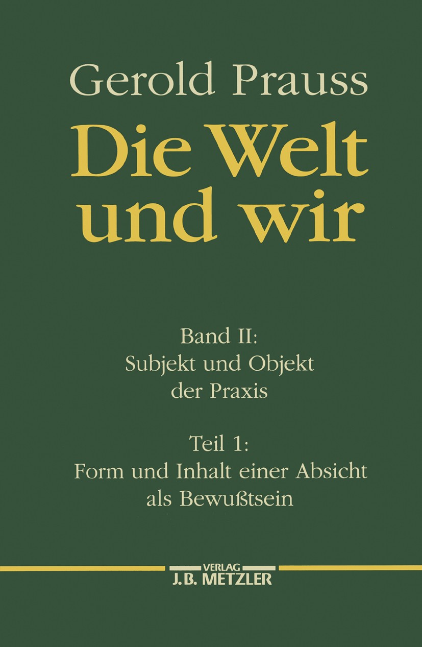 Titlebook: Die Welt und wir; Band II, 1: Subjekt Gerold Prauss Book 19991st edition Springer-Verlag Berlin Heidelberg 1999 Selbstbewusstsein.Subjekti Titlebook: Die Welt und wir; Band II, 1: Subjekt Gerold Prauss Book 19991st edition Springer-Verlag Berlin Heidelberg 1999 Selbstbewusstsein.Subjekti