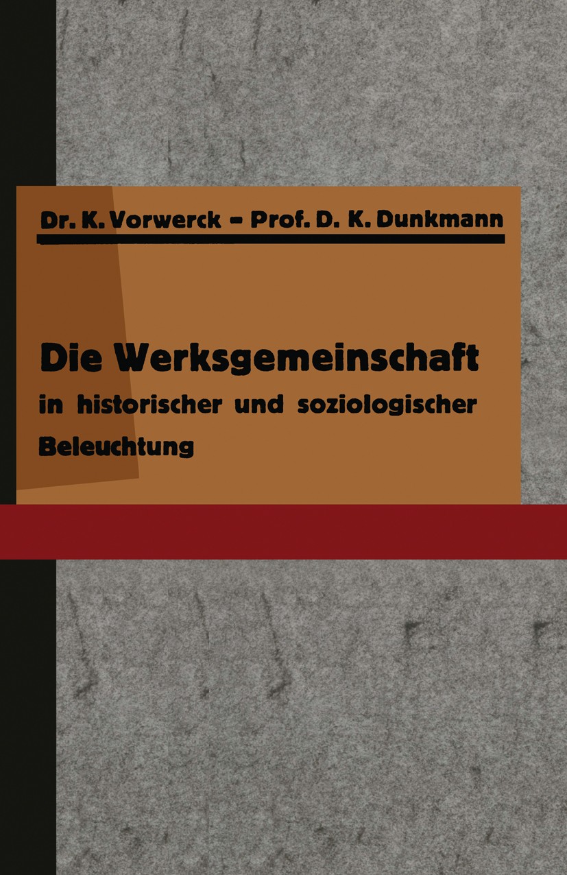 Titlebook: Die Werksgemeinschaft in historischer und soziologischer Beleuchtung; K. Vorwerck,D. K. Dunkmann Book 1928 Verlag von Julius Springer 1928 Titlebook: Die Werksgemeinschaft in historischer und soziologischer Beleuchtung; K. Vorwerck,D. K. Dunkmann Book 1928 Verlag von Julius Springer 1928