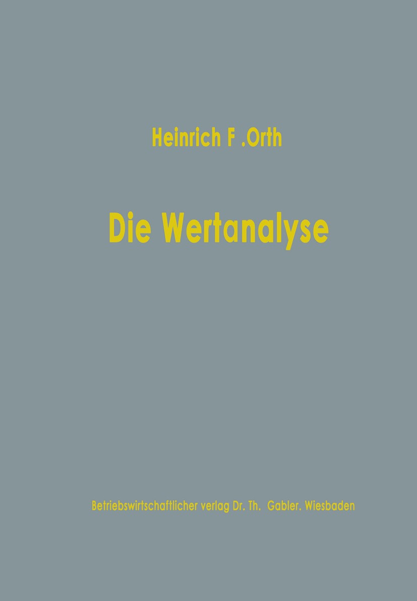 Titlebook: Die Wertanalyse; als Methode industri Heinrich Orth Book 1968 Springer Fachmedien Wiesbaden 1968 Beschaffung.Betriebswirtschaft.Betriebswir Titlebook: Die Wertanalyse; als Methode industri Heinrich Orth Book 1968 Springer Fachmedien Wiesbaden 1968 Beschaffung.Betriebswirtschaft.Betriebswir