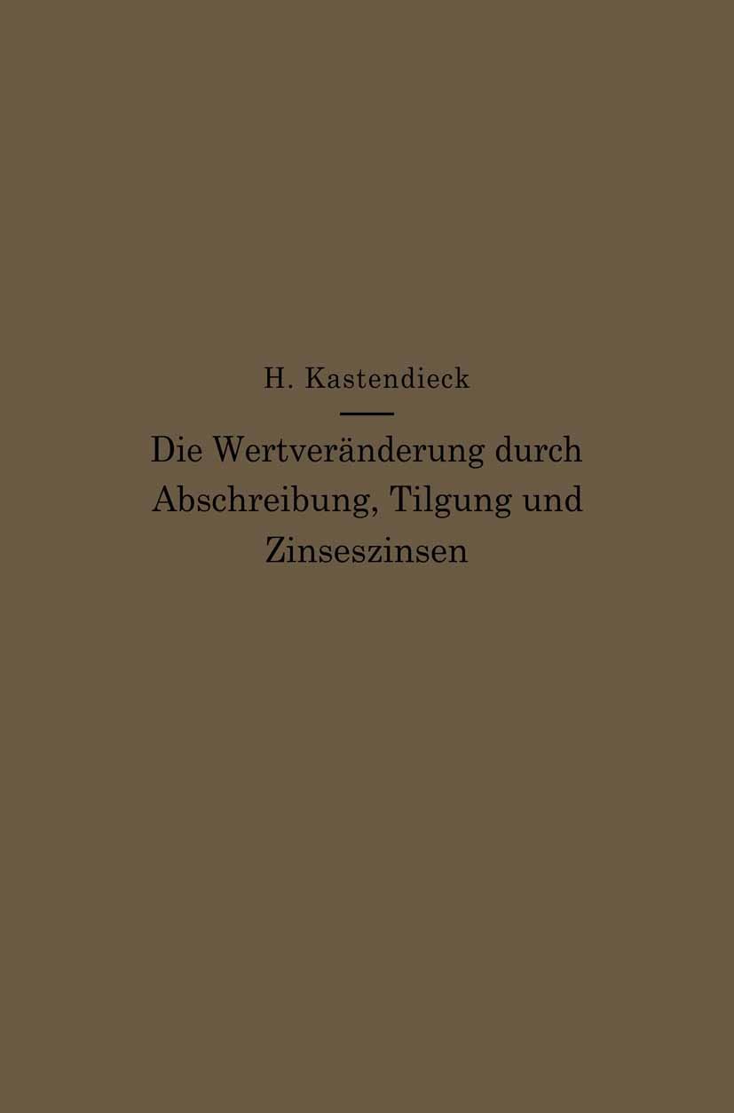 Titlebook: Die Wertveränderung durch Abschreibung, Tilgung und Zinseszinsen; Formeln und Tabellen H. Kastendieck Book 1914 Springer-Verlag Berlin Heid Titlebook: Die Wertveränderung durch Abschreibung, Tilgung und Zinseszinsen; Formeln und Tabellen H. Kastendieck Book 1914 Springer-Verlag Berlin Heid