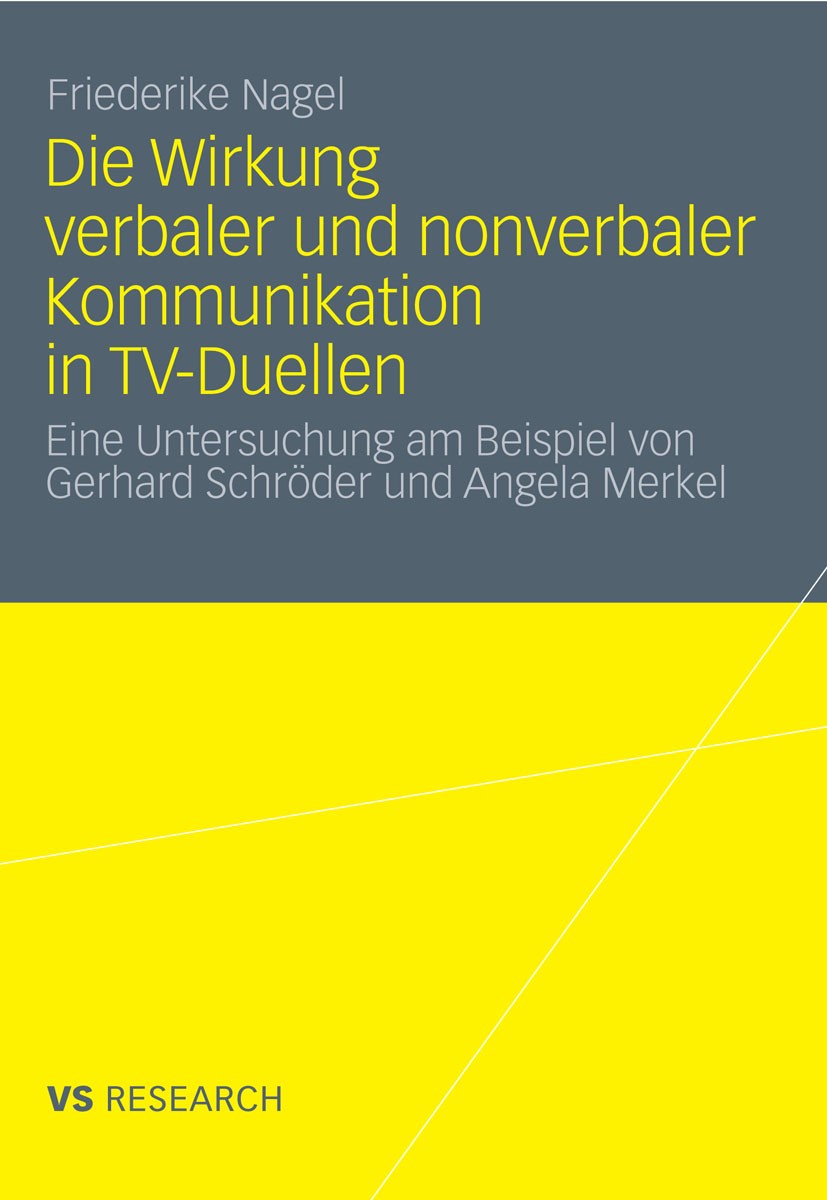 Titlebook: Die Wirkung verbaler und nonverbaler Kommunikation in TV-Duellen; Eine Untersuchung am Friederike Nagel Book 2012 VS Verlag für Sozialwisse Titlebook: Die Wirkung verbaler und nonverbaler Kommunikation in TV-Duellen; Eine Untersuchung am Friederike Nagel Book 2012 VS Verlag für Sozialwisse