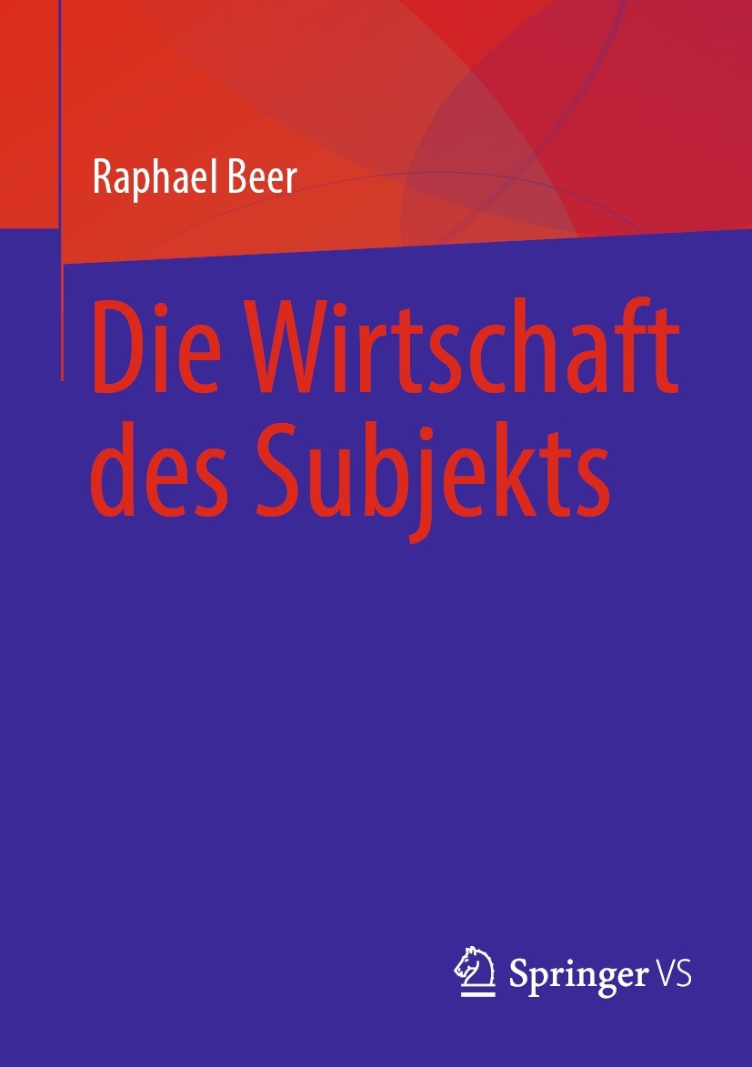 Titlebook: Die Wirtschaft des Subjekts; Raphael Beer Book 2024 Der/die Herausgeber bzw. der/die Autor(en), exklusiv lizenziert an Springer Fachmedien Titlebook: Die Wirtschaft des Subjekts; Raphael Beer Book 2024 Der/die Herausgeber bzw. der/die Autor(en), exklusiv lizenziert an Springer Fachmedien
