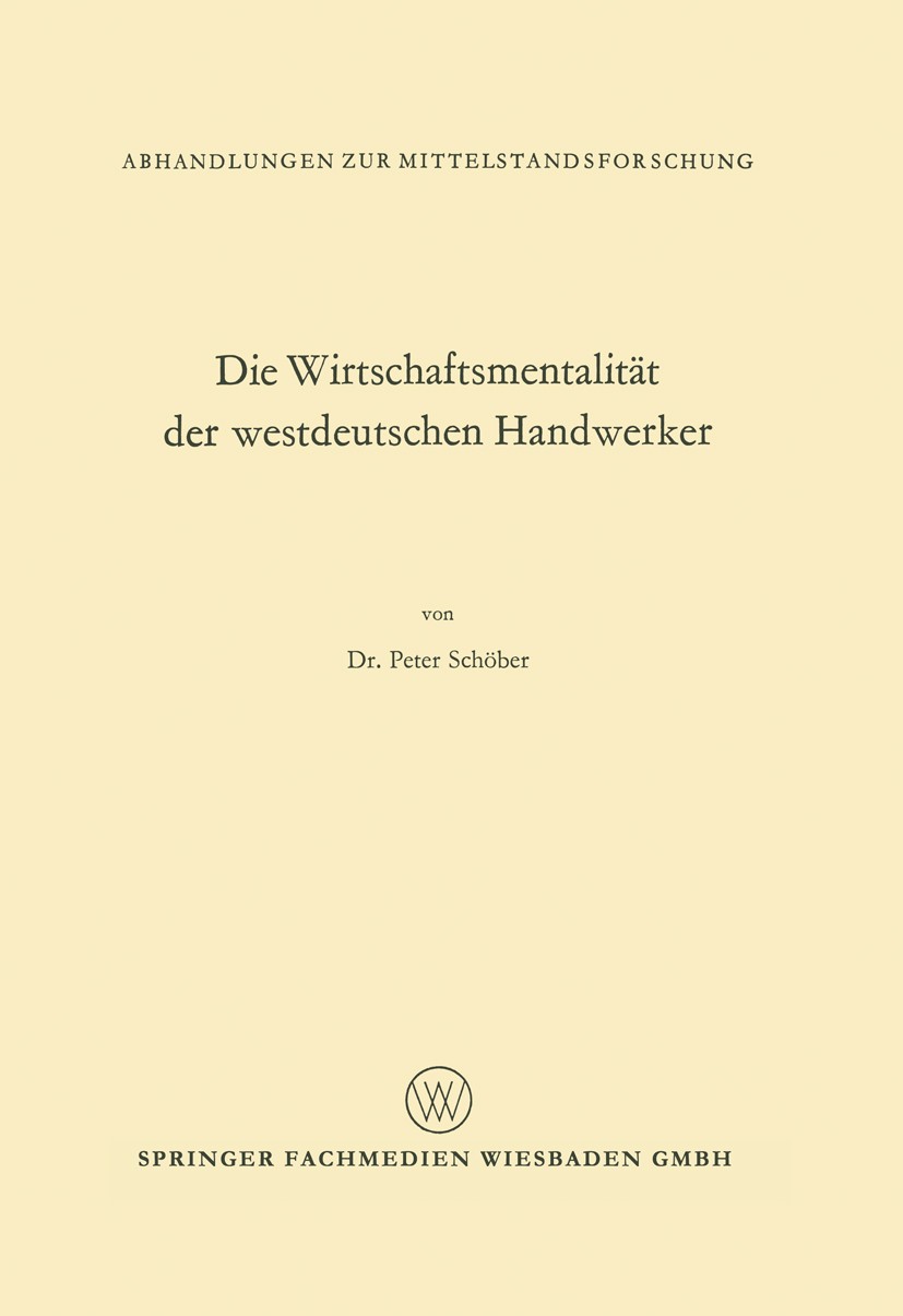 Titlebook: Die Wirtschaftsmentalität der westdeutschen Handwerker; Peter Schöber Book 1968 Springer Fachmedien Wiesbaden 1968 Ausbildung.Handwerk.Han Titlebook: Die Wirtschaftsmentalität der westdeutschen Handwerker; Peter Schöber Book 1968 Springer Fachmedien Wiesbaden 1968 Ausbildung.Handwerk.Han