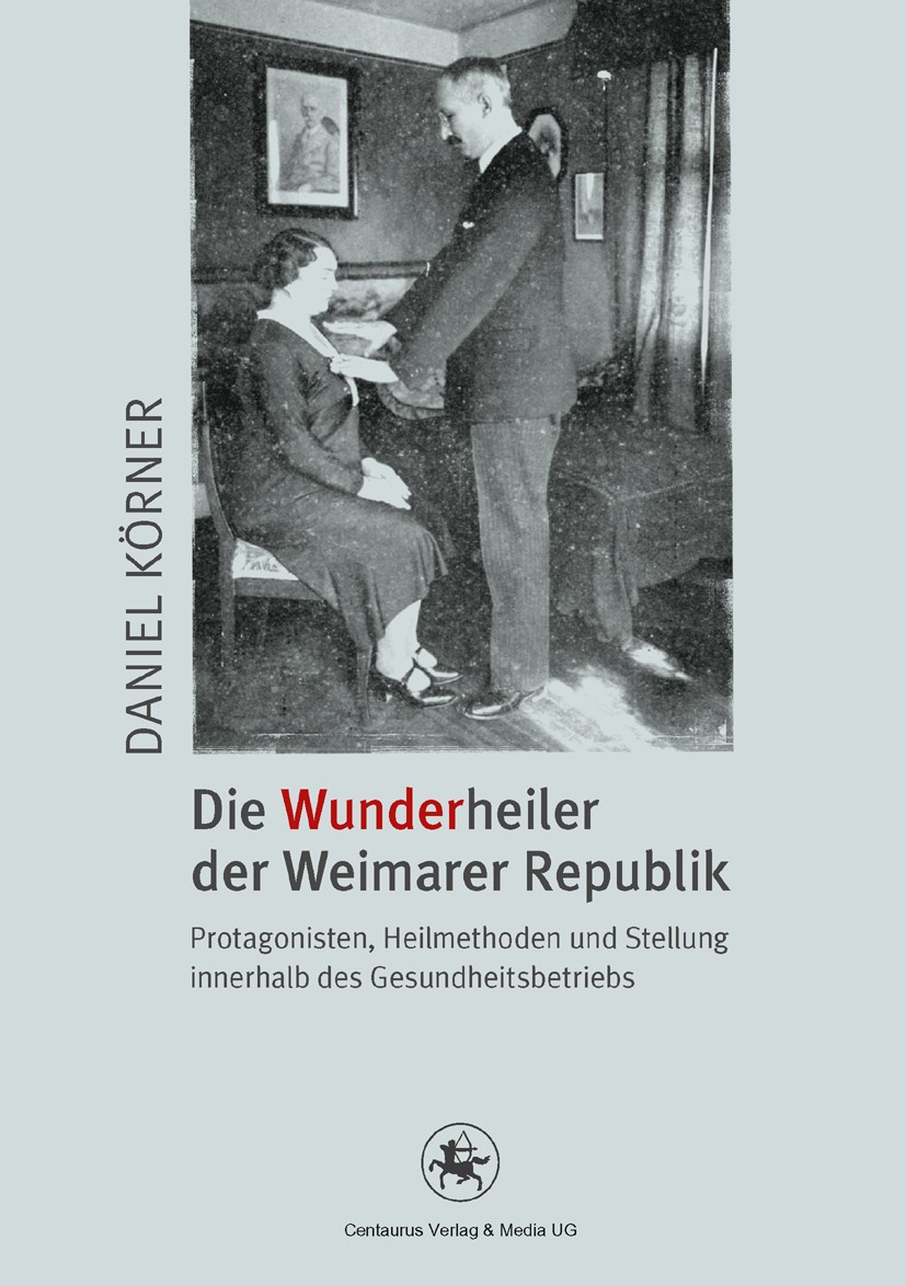Titlebook: Die Wunderheiler der Weimarer Republik; Protagonisten, Heilm Daniel Körner Book 2012 Centaurus Verlag & Media UG 2012 Kurpfuscher.Weimarer Titlebook: Die Wunderheiler der Weimarer Republik; Protagonisten, Heilm Daniel Körner Book 2012 Centaurus Verlag & Media UG 2012 Kurpfuscher.Weimarer