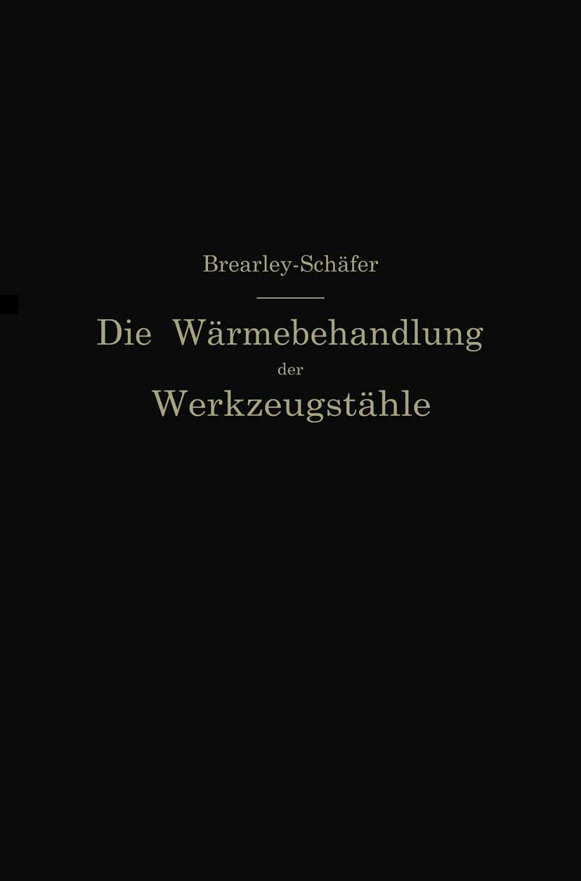 Titlebook: Die Wärmebehandlung der Werkzeugstähle; Autorisierte deutsch Harry Brearley,Rudolf Schäfer Book 1913Latest edition Springer-Verlag Berlin H Titlebook: Die Wärmebehandlung der Werkzeugstähle; Autorisierte deutsch Harry Brearley,Rudolf Schäfer Book 1913Latest edition Springer-Verlag Berlin H