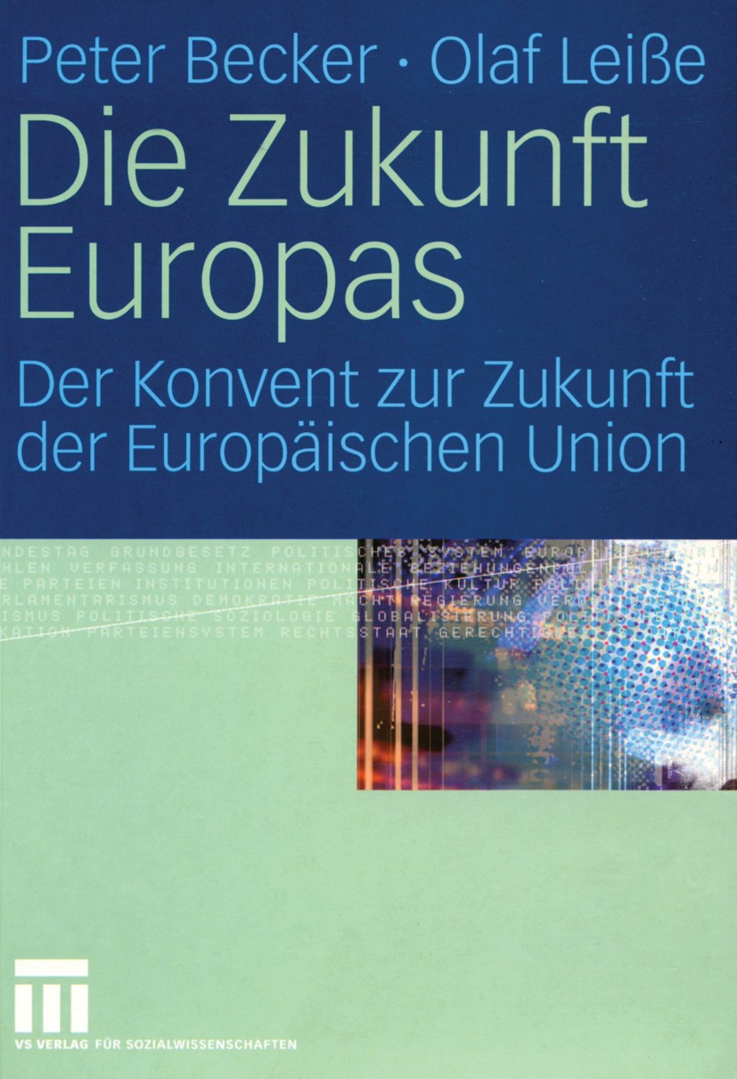 Titlebook: Die Zukunft Europas; Der Konvent zur Zuku Peter Becker,Olaf Leiße Textbook 2005 VS Verlag für Sozialwissenschaften/GWV Fachverlage GmbH, Wi Titlebook: Die Zukunft Europas; Der Konvent zur Zuku Peter Becker,Olaf Leiße Textbook 2005 VS Verlag für Sozialwissenschaften/GWV Fachverlage GmbH, Wi