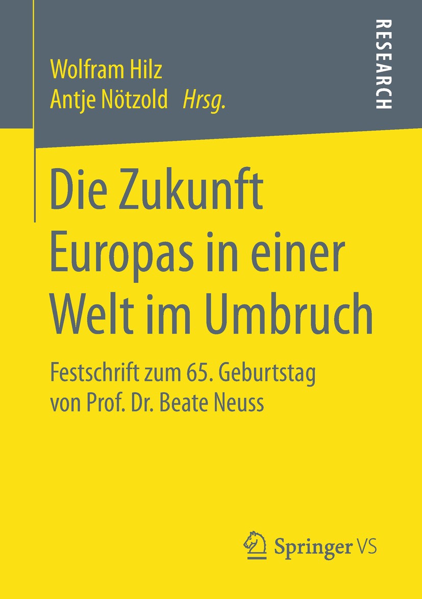 Titlebook: Die Zukunft Europas in einer Welt im Umbruch; Festschrift zum 65. Wolfram Hilz,Antje Nötzold Book 2018 Springer Fachmedien Wiesbaden GmbH, Titlebook: Die Zukunft Europas in einer Welt im Umbruch; Festschrift zum 65. Wolfram Hilz,Antje Nötzold Book 2018 Springer Fachmedien Wiesbaden GmbH,