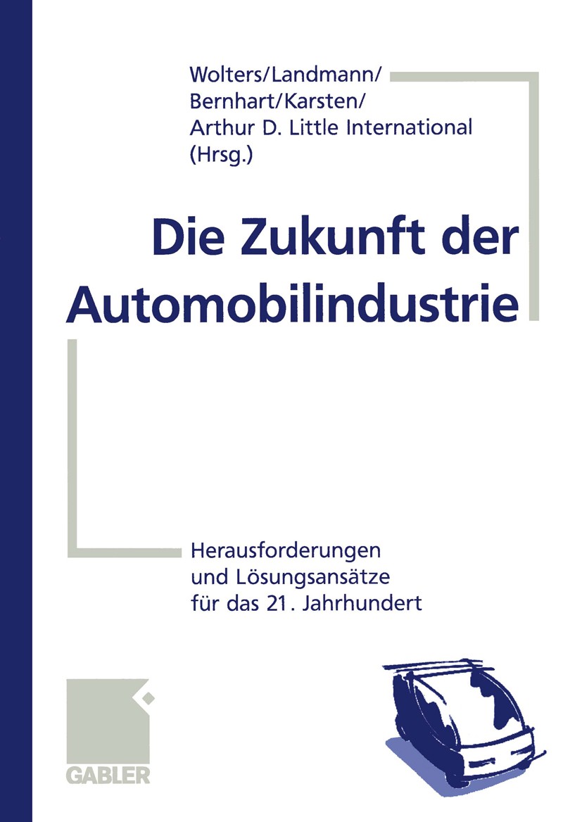 Titlebook: Die Zukunft der Automobilindustrie; Herausforderungen un Heiko Wolters (Senior Manager),Ralf Landmann (Mana Book 1999 Betriebswirtschaftlic Titlebook: Die Zukunft der Automobilindustrie; Herausforderungen un Heiko Wolters (Senior Manager),Ralf Landmann (Mana Book 1999 Betriebswirtschaftlic