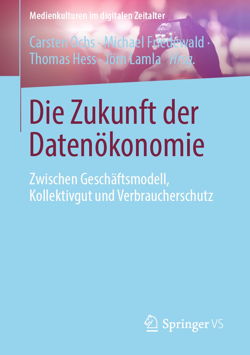 Titlebook: Die Zukunft der Datenökonomie; Zwischen Geschäftsmo Carsten Ochs,Michael Friedewald,Jörn Lamla Book 2019 Springer Fachmedien Wiesbaden GmbH Titlebook: Die Zukunft der Datenökonomie; Zwischen Geschäftsmo Carsten Ochs,Michael Friedewald,Jörn Lamla Book 2019 Springer Fachmedien Wiesbaden GmbH