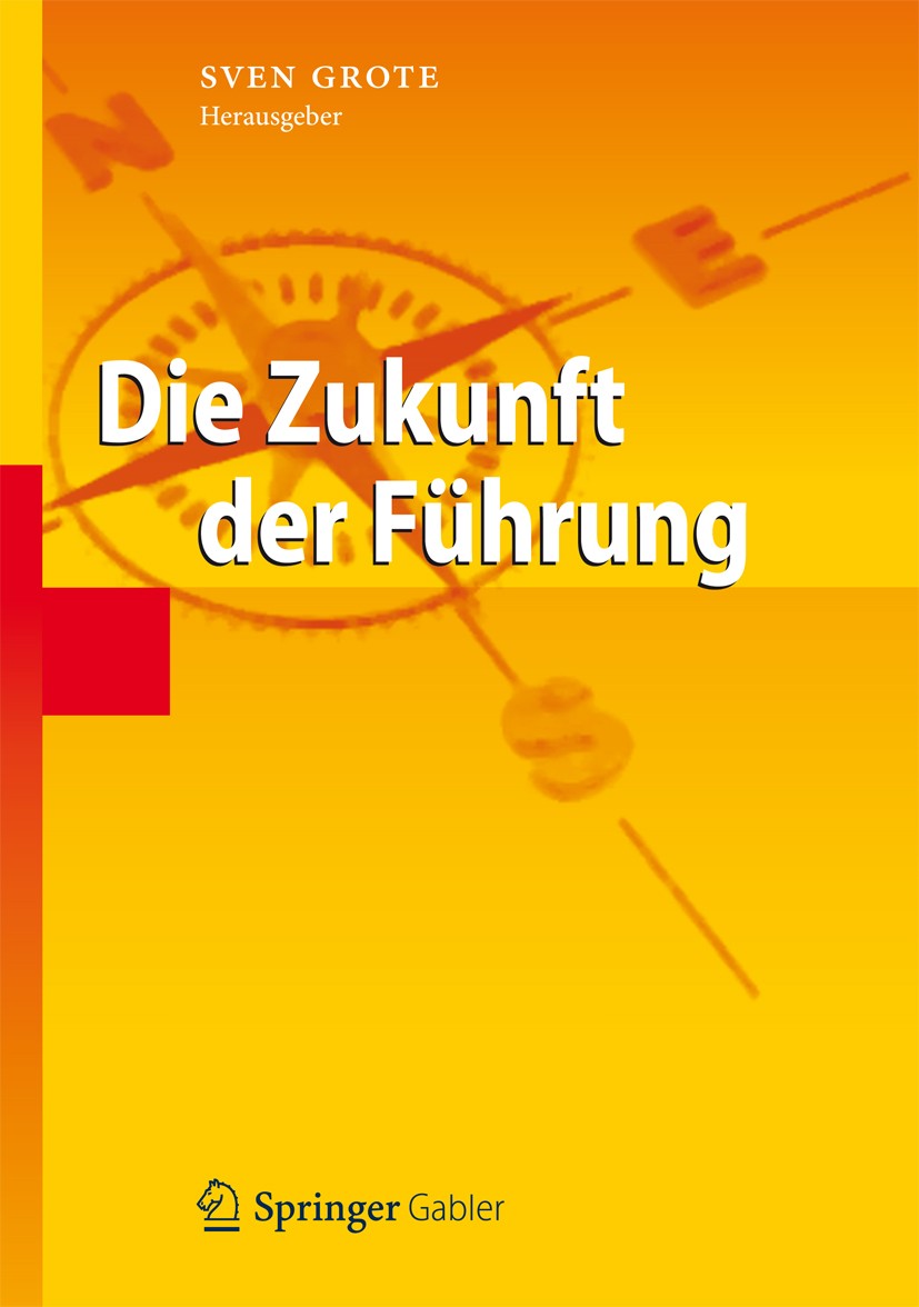 Titlebook: Die Zukunft der Führung; Sven Grote Book 2012 Springer-Verlag Berlin Heidelberg 2012 Führung.Innovation.Komplexität.Management.Veränderung Titlebook: Die Zukunft der Führung; Sven Grote Book 2012 Springer-Verlag Berlin Heidelberg 2012 Führung.Innovation.Komplexität.Management.Veränderung