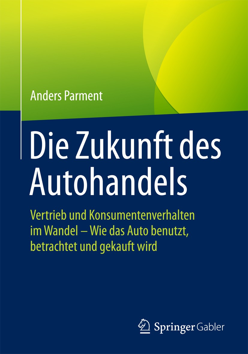Titlebook: Die Zukunft des Autohandels; Vertrieb und Konsume Anders Parment Book 2016 Springer Fachmedien Wiesbaden GmbH 2016 Automobilindustrie.Autom Titlebook: Die Zukunft des Autohandels; Vertrieb und Konsume Anders Parment Book 2016 Springer Fachmedien Wiesbaden GmbH 2016 Automobilindustrie.Autom