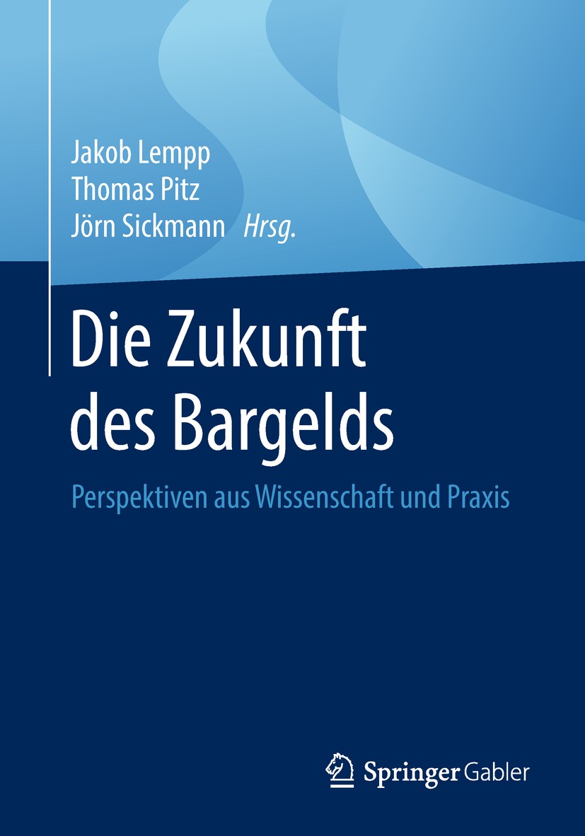 Titlebook: Die Zukunft des Bargelds; Perspektiven aus Wis Jakob Lempp,Thomas Pitz,Jörn Sickmann Book 2018 Springer Fachmedien Wiesbaden GmbH, ein Teil Titlebook: Die Zukunft des Bargelds; Perspektiven aus Wis Jakob Lempp,Thomas Pitz,Jörn Sickmann Book 2018 Springer Fachmedien Wiesbaden GmbH, ein Teil