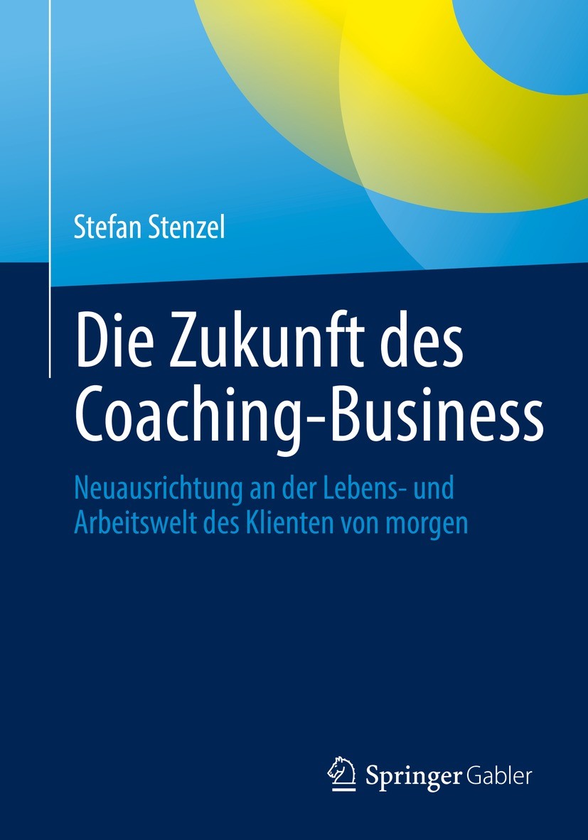 Titlebook: Die Zukunft des Coaching-Business; Neuausrichtung an de Stefan Stenzel Book 2022 Der/die Herausgeber bzw. der/die Autor(en), exklusiv lizen Titlebook: Die Zukunft des Coaching-Business; Neuausrichtung an de Stefan Stenzel Book 2022 Der/die Herausgeber bzw. der/die Autor(en), exklusiv lizen