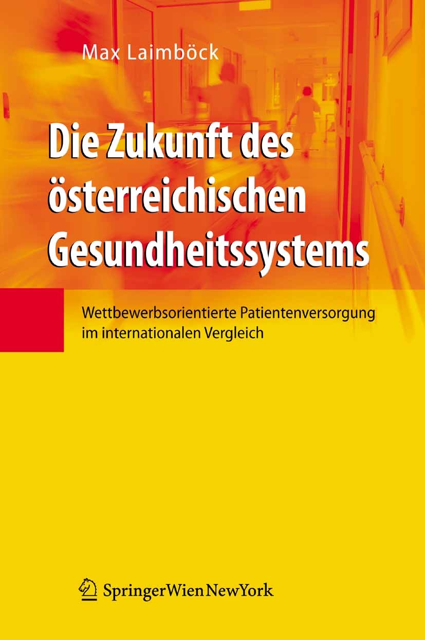 Titlebook: Die Zukunft des österreichischen Gesundheitssystems; Wettbewerbsorientier Max Laimböck Book 2009Latest edition Springer-Verlag Vienna 2009 Titlebook: Die Zukunft des österreichischen Gesundheitssystems; Wettbewerbsorientier Max Laimböck Book 2009Latest edition Springer-Verlag Vienna 2009