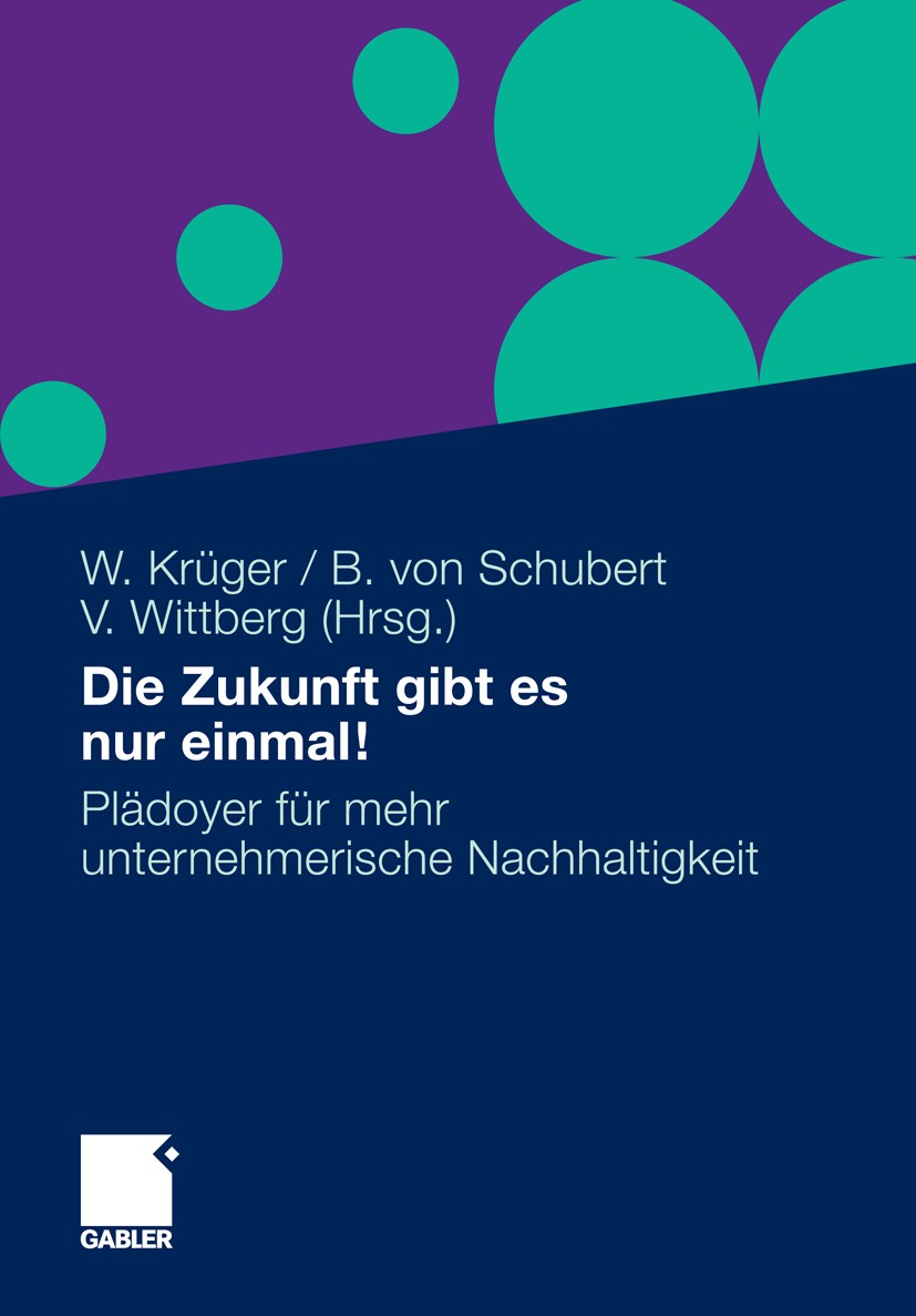 Titlebook: Die Zukunft gibt es nur einmal!; Plädoyer für mehr un Wolfgang Krüger,Bernhard Schubert,Volker Wittberg Book 2010 Gabler Verlag | Springer Titlebook: Die Zukunft gibt es nur einmal!; Plädoyer für mehr un Wolfgang Krüger,Bernhard Schubert,Volker Wittberg Book 2010 Gabler Verlag | Springer