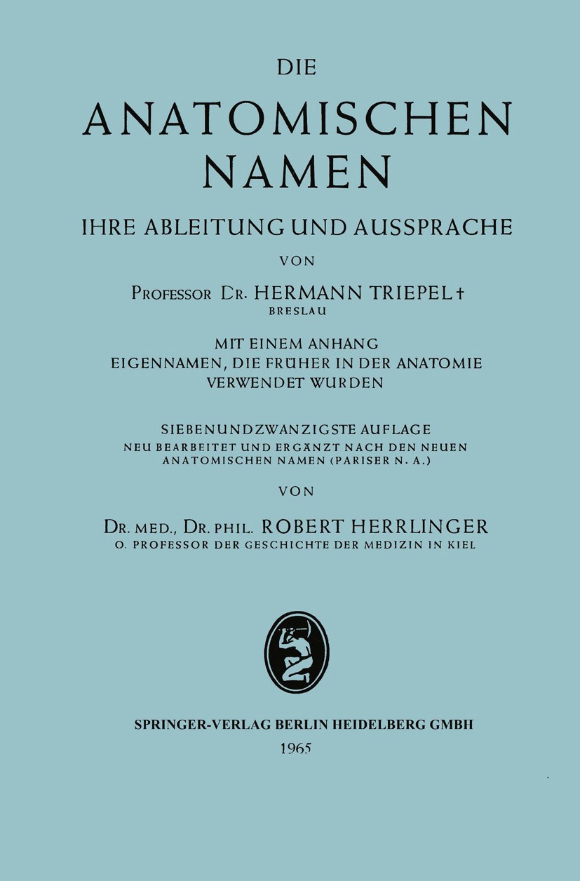 Titlebook: Die anatomischen Namen; Ihre Ableitung und A Hermann Triepel,Robert Herrlinger Book 1965Latest edition Springer-Verlag Berlin Heidelberg 19 Titlebook: Die anatomischen Namen; Ihre Ableitung und A Hermann Triepel,Robert Herrlinger Book 1965Latest edition Springer-Verlag Berlin Heidelberg 19
