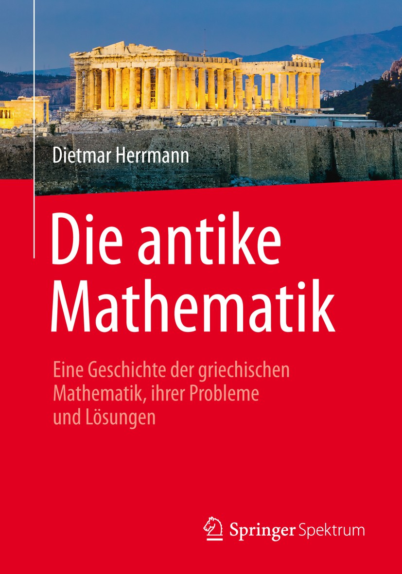 Titlebook: Die antike Mathematik; Eine Geschichte der Dietmar Herrmann Book 20141st edition Springer-Verlag Berlin Heidelberg 2014 griechische Mathem Titlebook: Die antike Mathematik; Eine Geschichte der Dietmar Herrmann Book 20141st edition Springer-Verlag Berlin Heidelberg 2014 griechische Mathem