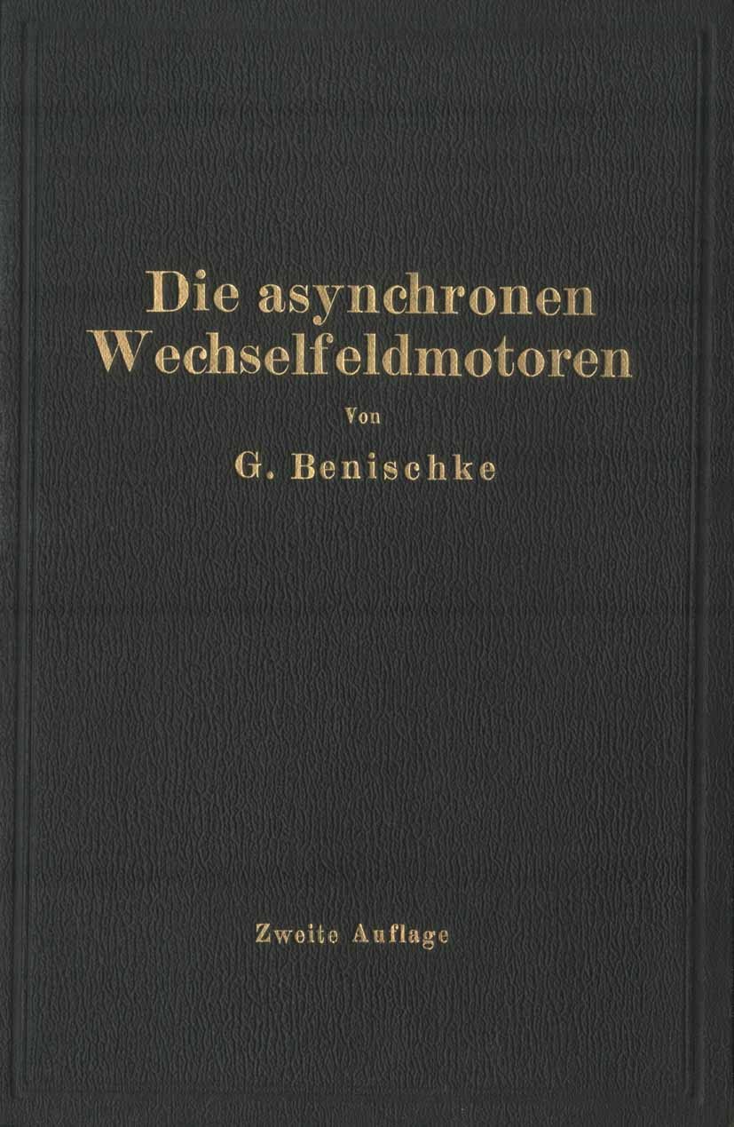 Titlebook: Die asynchronen Wechselfeldmotoren; Kommutator- und Indu Gustav Benischke Book 1920Latest edition Julius Springer in Berlin 1920 Drehstrom. Titlebook: Die asynchronen Wechselfeldmotoren; Kommutator- und Indu Gustav Benischke Book 1920Latest edition Julius Springer in Berlin 1920 Drehstrom.