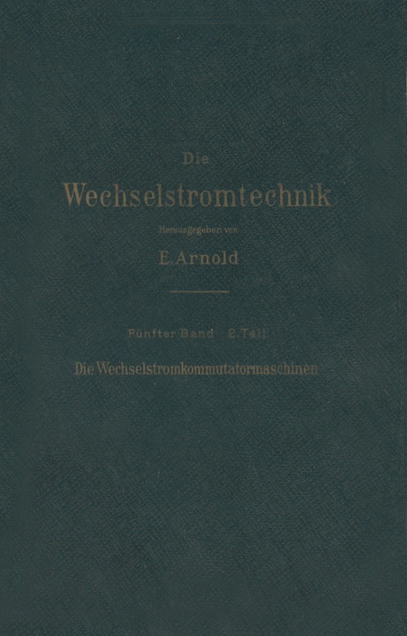 Titlebook: Die asynchronen Wechselstrommaschinen; Zweiter Teil Die Wec E. Arnold,J. L. Cour,A. Fraenckel Book 1912 Springer-Verlag Berlin Heidelberg 1 Titlebook: Die asynchronen Wechselstrommaschinen; Zweiter Teil Die Wec E. Arnold,J. L. Cour,A. Fraenckel Book 1912 Springer-Verlag Berlin Heidelberg 1