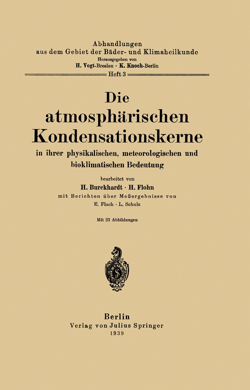 Titlebook: Die atmosphärischen Kondensationskerne in ihrer physikalischen, meteorologischen und bioklimatischen; H. Burckhardt,H. Flohn Book 1939 Spr Titlebook: Die atmosphärischen Kondensationskerne in ihrer physikalischen, meteorologischen und bioklimatischen; H. Burckhardt,H. Flohn Book 1939 Spr
