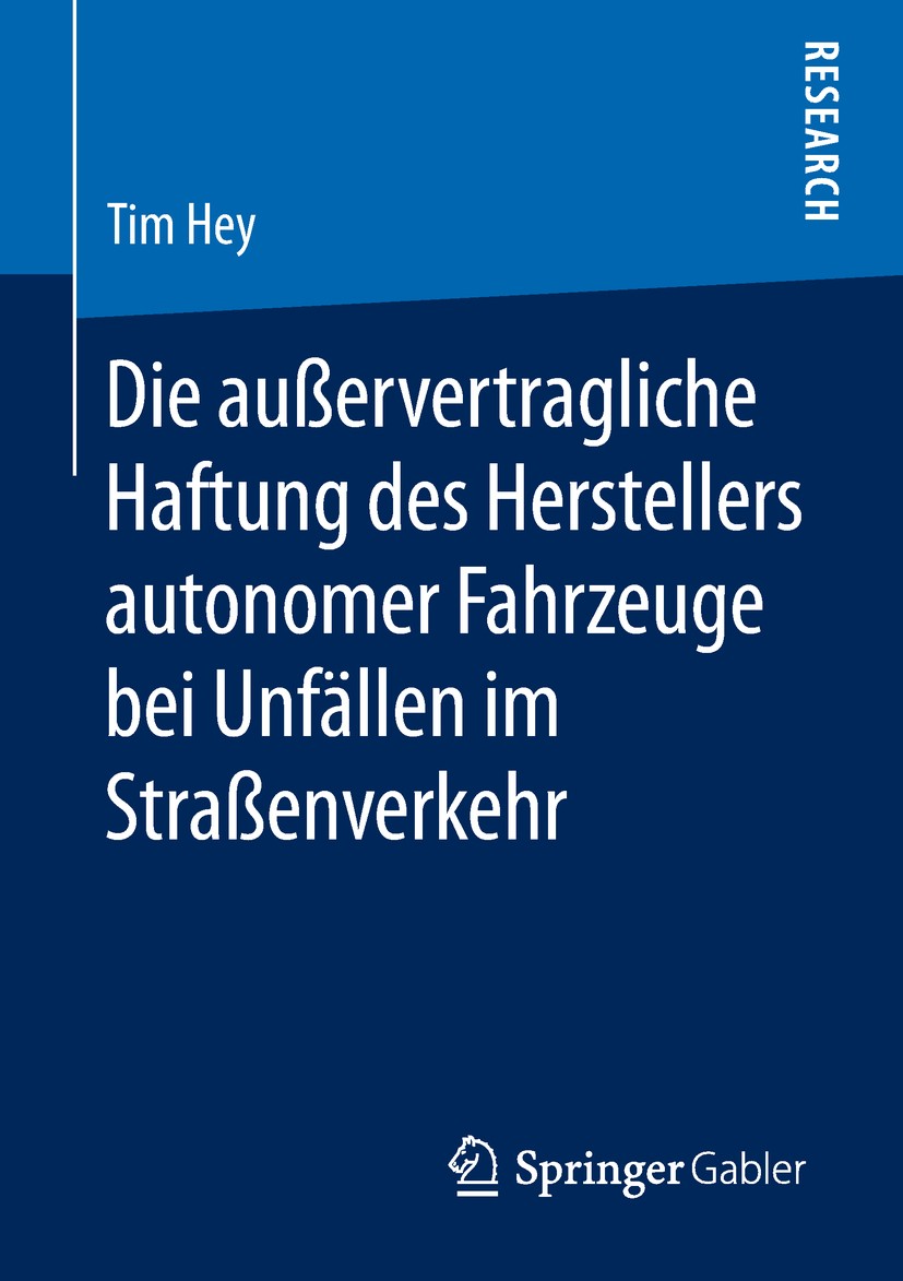 Titlebook: Die außervertragliche Haftung des Herstellers autonomer Fahrzeuge bei Unfällen im Straßenverkehr; Tim Hey Book 2019 Springer Fachmedien Wi Titlebook: Die außervertragliche Haftung des Herstellers autonomer Fahrzeuge bei Unfällen im Straßenverkehr; Tim Hey Book 2019 Springer Fachmedien Wi
