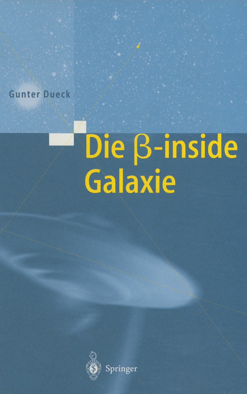 Titlebook: Die beta-inside Galaxie; Gunter Dueck Book 20011st edition Springer-Verlag Berlin Heidelberg 2001 Abschlusspräsentation.Data-Mining.Data-W Titlebook: Die beta-inside Galaxie; Gunter Dueck Book 20011st edition Springer-Verlag Berlin Heidelberg 2001 Abschlusspräsentation.Data-Mining.Data-W