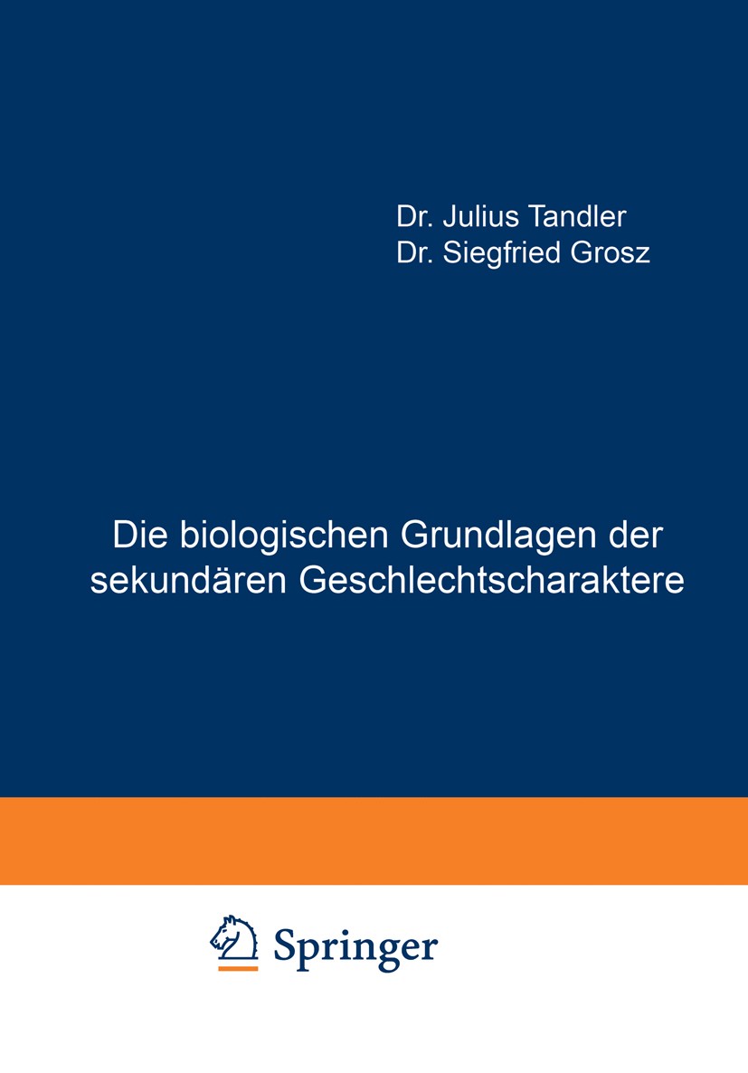 Titlebook: Die biologischen Grundlagen der sekundären Geschlechtscharaktere; Julius Tandler,Siegfried Grosz Book 1913 Verlag von Julius Springer Berl Titlebook: Die biologischen Grundlagen der sekundären Geschlechtscharaktere; Julius Tandler,Siegfried Grosz Book 1913 Verlag von Julius Springer Berl