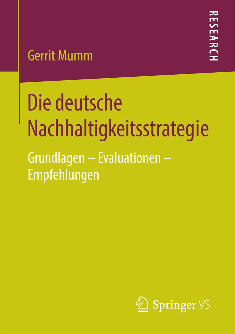 Titlebook: Die deutsche Nachhaltigkeitsstrategie; Grundlagen – Evaluat Gerrit Mumm Book 2016 Springer Fachmedien Wiesbaden 2016 Nachhaltigkeit.Princip Titlebook: Die deutsche Nachhaltigkeitsstrategie; Grundlagen – Evaluat Gerrit Mumm Book 2016 Springer Fachmedien Wiesbaden 2016 Nachhaltigkeit.Princip