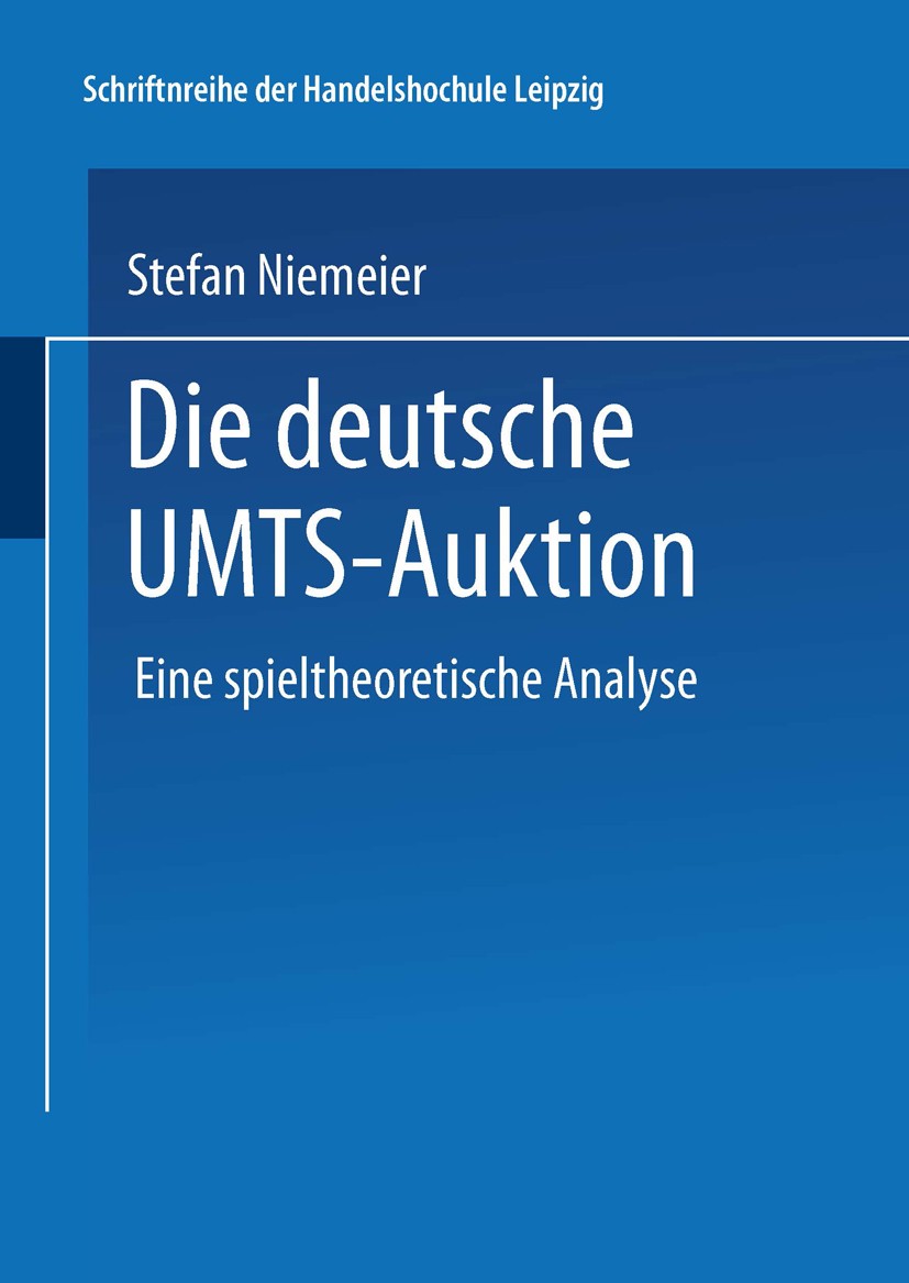 Titlebook: Die deutsche UMTS-Auktion; Eine spieltheoretisc Stefan Niemeier Book 2002 Springer Fachmedien Wiesbaden 2002 Auktion.Bietstrategien.Managem Titlebook: Die deutsche UMTS-Auktion; Eine spieltheoretisc Stefan Niemeier Book 2002 Springer Fachmedien Wiesbaden 2002 Auktion.Bietstrategien.Managem