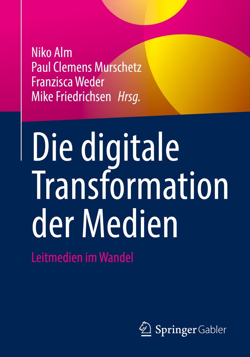 Titlebook: Die digitale Transformation der Medien; Leitmedien im Wandel Niko Alm,Paul Clemens Murschetz,Mike Friedrichsen Book 2022 Springer Fachmedie Titlebook: Die digitale Transformation der Medien; Leitmedien im Wandel Niko Alm,Paul Clemens Murschetz,Mike Friedrichsen Book 2022 Springer Fachmedie