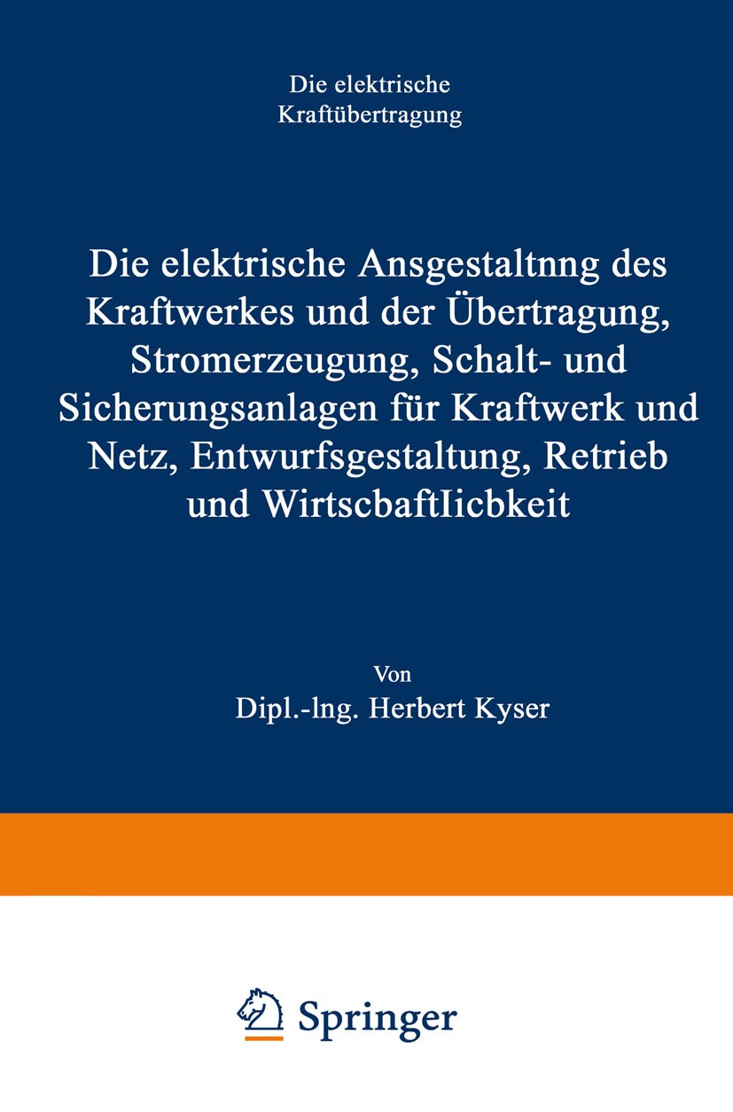 Titlebook: Die elektrische Ausgestaltung des Kraftwerkes und der Übertragung, Stromerzeugung, Schalt- und Siche; Herbert Kyser Book 1940Latest editio Titlebook: Die elektrische Ausgestaltung des Kraftwerkes und der Übertragung, Stromerzeugung, Schalt- und Siche; Herbert Kyser Book 1940Latest editio