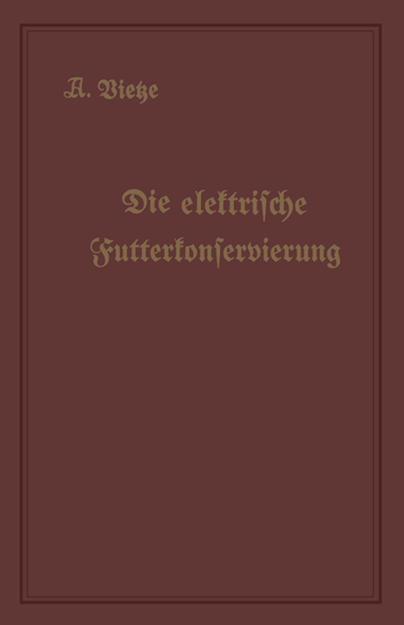 Titlebook: Die elektrische Futterkonservierung; Arthur Vietze Book 19231st edition Springer-Verlag Berlin Heidelberg 1923 Brot.Butter.Futterkonservie Titlebook: Die elektrische Futterkonservierung; Arthur Vietze Book 19231st edition Springer-Verlag Berlin Heidelberg 1923 Brot.Butter.Futterkonservie