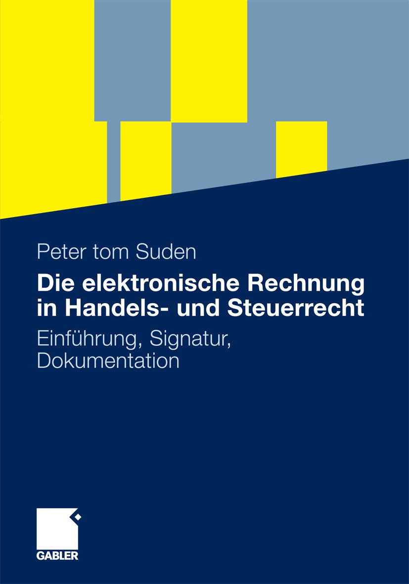 Titlebook: Die elektronische Rechnung in Handels- und Steuerrecht; Einführung, Signatur Peter tom Suden Book 2010 Gabler Verlag | Springer Fachmedien Titlebook: Die elektronische Rechnung in Handels- und Steuerrecht; Einführung, Signatur Peter tom Suden Book 2010 Gabler Verlag | Springer Fachmedien