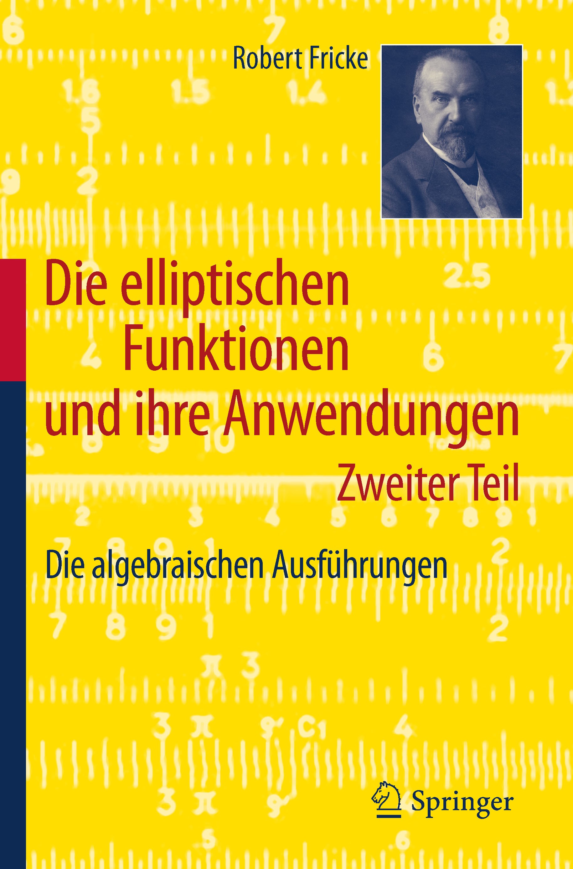 Titlebook: Die elliptischen Funktionen und ihre Anwendungen; Zweiter Teil: Die al Robert Fricke Textbook 2012 Springer-Verlag Berlin Heidelberg 2012 A Titlebook: Die elliptischen Funktionen und ihre Anwendungen; Zweiter Teil: Die al Robert Fricke Textbook 2012 Springer-Verlag Berlin Heidelberg 2012 A