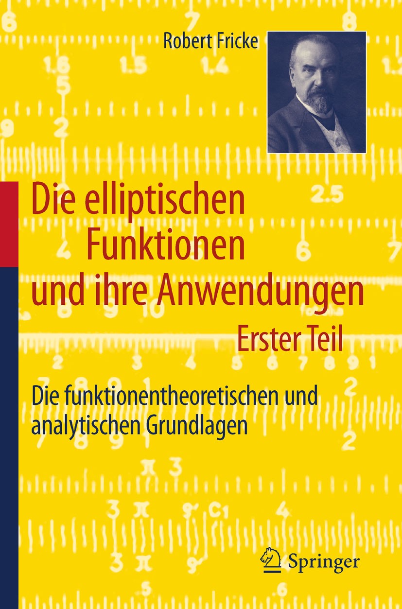 Titlebook: Die elliptischen Funktionen und ihre Anwendungen; Erster Teil: Die fun Robert Fricke Textbook 2012 Springer-Verlag Berlin Heidelberg 2012 E Titlebook: Die elliptischen Funktionen und ihre Anwendungen; Erster Teil: Die fun Robert Fricke Textbook 2012 Springer-Verlag Berlin Heidelberg 2012 E