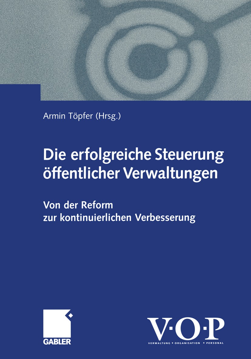 Titlebook: Die erfolgreiche Steuerung öffentlicher Verwaltungen; Von der Reform zur k Armin Töpfer Book 2000 Betriebswirtschaftlicher Verlag Dr. Th. G Titlebook: Die erfolgreiche Steuerung öffentlicher Verwaltungen; Von der Reform zur k Armin Töpfer Book 2000 Betriebswirtschaftlicher Verlag Dr. Th. G