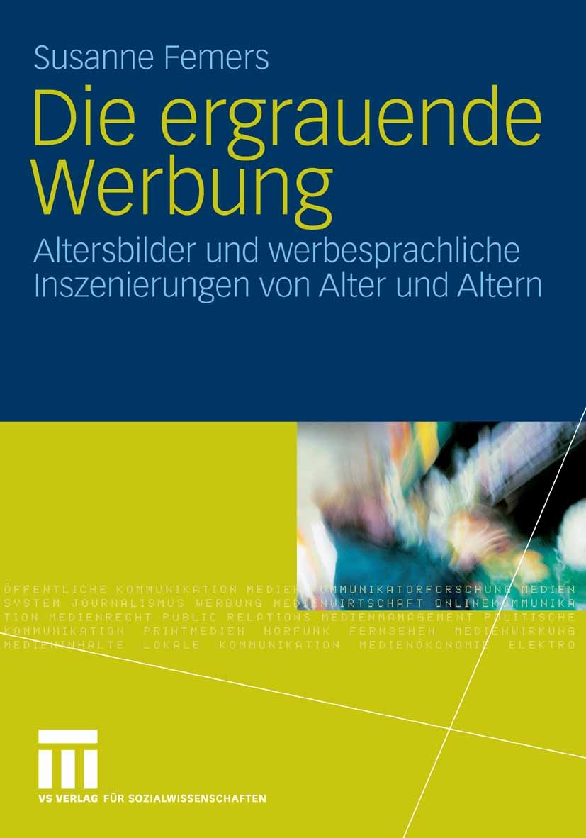 Titlebook: Die ergrauende Werbung; Altersbilder und wer Susanne Femers Book 2007 VS Verlag für Sozialwissenschaften | Springer Fachmedien Wiesbaden Gm Titlebook: Die ergrauende Werbung; Altersbilder und wer Susanne Femers Book 2007 VS Verlag für Sozialwissenschaften | Springer Fachmedien Wiesbaden Gm