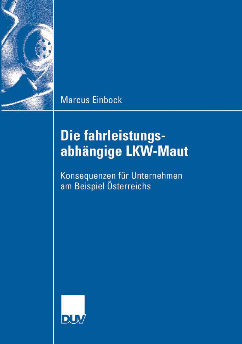 Titlebook: Die fahrleistungsabhängige LKW-Maut; Konsequenzen für Unt Marcus Einbock Book 2007 Gabler Verlag | Springer Fachmedien Wiesbaden GmbH, Wies Titlebook: Die fahrleistungsabhängige LKW-Maut; Konsequenzen für Unt Marcus Einbock Book 2007 Gabler Verlag | Springer Fachmedien Wiesbaden GmbH, Wies