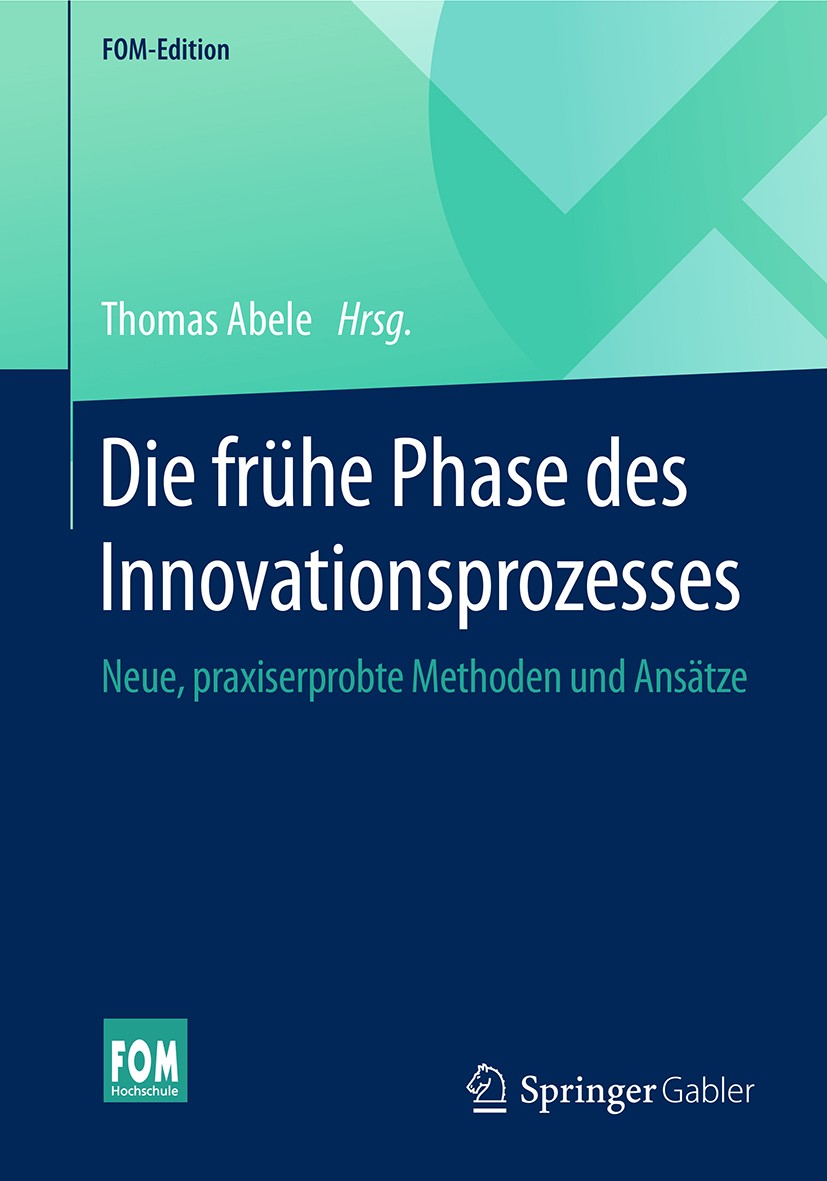 Titlebook: Die frühe Phase des Innovationsprozesses; Neue, praxiserprobte Thomas Abele Book 2016 Springer Fachmedien Wiesbaden 2016 Additive Manufactu Titlebook: Die frühe Phase des Innovationsprozesses; Neue, praxiserprobte Thomas Abele Book 2016 Springer Fachmedien Wiesbaden 2016 Additive Manufactu